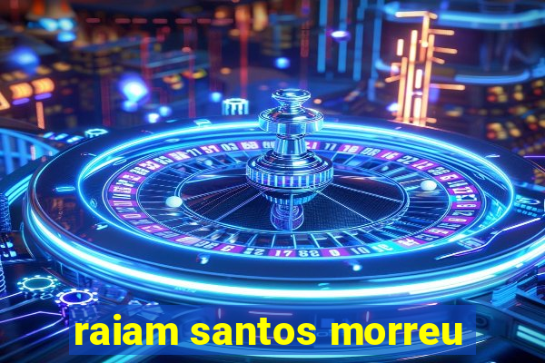 raiam santos morreu